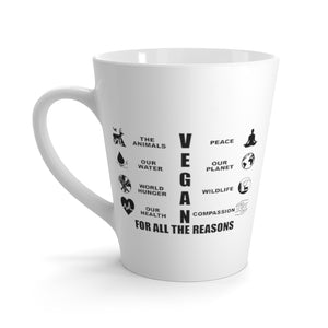 Vegan Mugs latte mug design saying vegan for all the reasons, the animals, our water, world hunger, our health, peace, our planet, wildlife, compassion - left side
